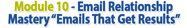 Module 10 - Email Relationship Mastery “Emails That Get Results”